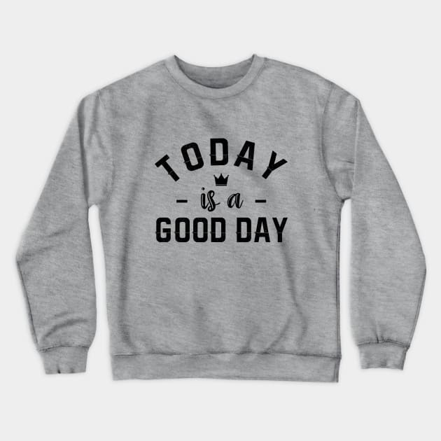Today is a good day Crewneck Sweatshirt by NotoriousMedia
